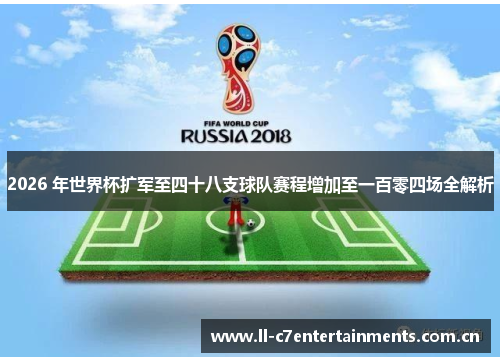 2026 年世界杯扩军至四十八支球队赛程增加至一百零四场全解析