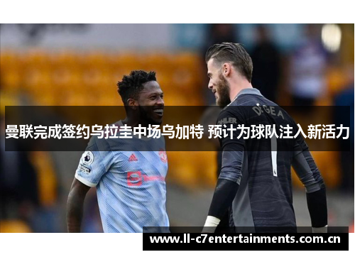 曼联完成签约乌拉圭中场乌加特 预计为球队注入新活力